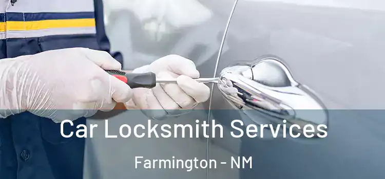 Car Locksmith Services Farmington - NM